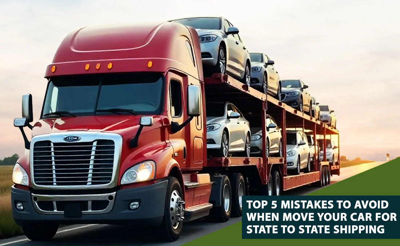 Top 5 Mistakes to Avoid When Move Your Car for State to State Shipping